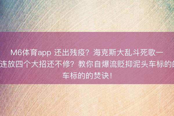 M6体育app 还出残疫？海克斯大乱斗死歌一图流，连放四个大招还不修？教你自爆流贬抑泥头车标的的焚诀！
